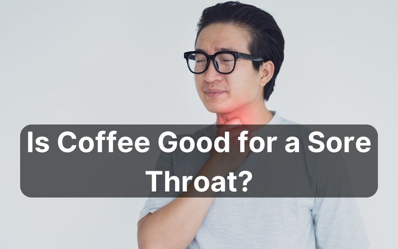 Is Coffee Good for a Sore Throat? (And When It Makes It Worse)